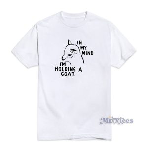 In My Mind I'm Holding A Goat T-Shirt For Unisex
