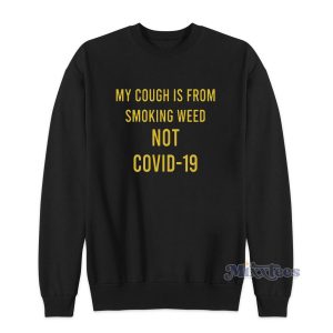 My Cough Is From Smoking Weed Not Covid-19 Sweatshirt
