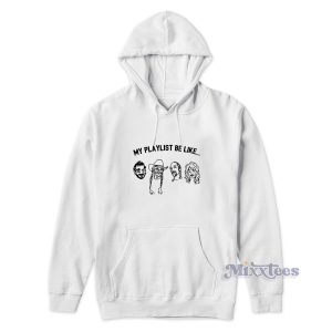 My Playlist Be Like Hoodie Cheap Custom