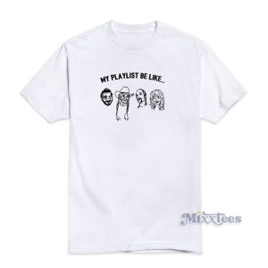 My Playlist Be Like T-Shirt Cheap Custom