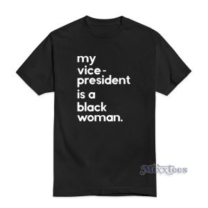 My Vice President Is A Black Woman T-Shirt