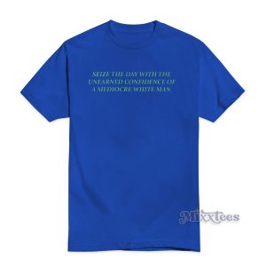 Seize The Day With The Unearned T-Shirt