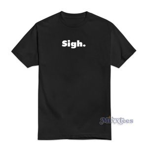 Sigh Funny T-Shirt For Unisex