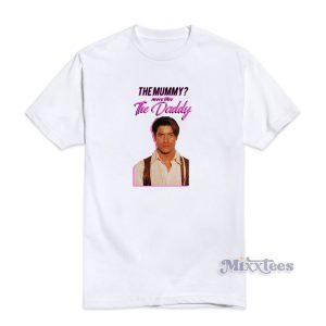 The Mummy More Like The Daddy T-Shirt For Unisex