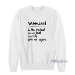 Veganism Is The Radical Notion Sweatshirt For Unisex