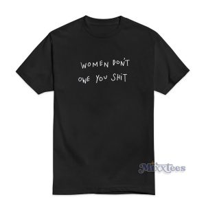 Women Don't Owe You Shit T-Shirt Cheap Custom