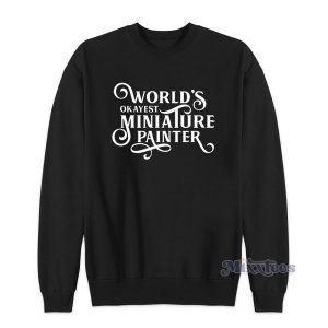 World’s Okayest Miniature Painter Sweatshirt For Unisex