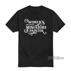 World's Okayest Miniature Painter T-Shirt for Unisex