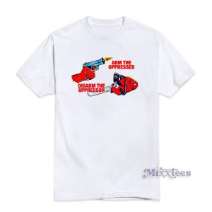 Arm The Oppressed Disarm The Oppressor T-Shirt