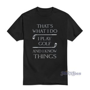 That's What I Do I Play Golf And I Know Things T-Shirt