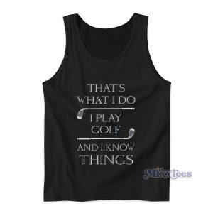 That's What I Do I Play Golf And I Know Things Tank Top