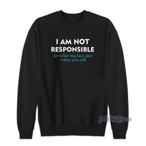 I Am Not Responsible For What My Face Sweatshirt For Unisex