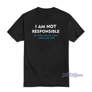 I Am Not Responsible For What My Face T-Shirt for Unisex