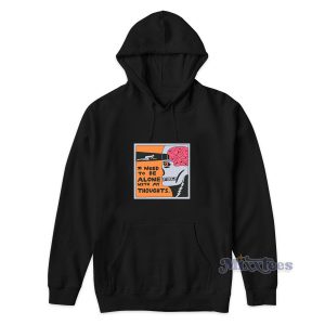 I Need To Be Alone With My Thoughts Hoodie For Unisex