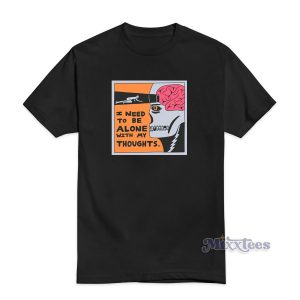 I Need To Be Alone With My Thoughts T-Shirt for Unisex