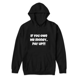 If You Owe Me Money Pay Up Hoodie for Unisex