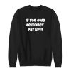 If You Owe Me Money Pay Up Sweatshirt for Unisex
