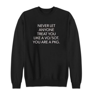 Never Let Anyone Treat You Like a Vo/Sot You Are a Pkg Sweatshirt