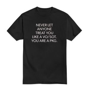 Never Let Anyone Treat You Like a Vo/Sot You Are a Pkg T-Shirt