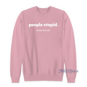 People Stupid Since forever Sweatshirt for Unisex