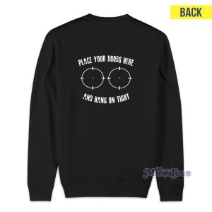 Place Your Boobs Here and Hang On Tight Sweatshirt
