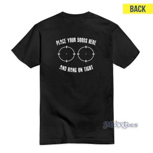 Place Your Boobs Here and Hang On Tight T-Shirt