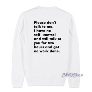 Please Don’t Talk to Me I Have No Self Control Sweatshirt