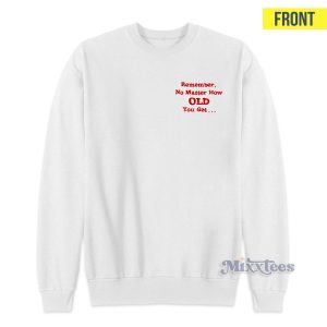 Remember No Matter How Old You Get Sweatshirt for Unisex