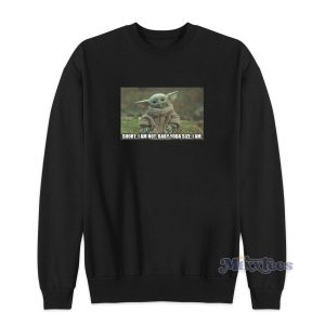 Short I Am Not Baby Yoda Size Iam Sweatshirt for Unisex