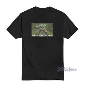Short I Am Not Baby Yoda Size Iam T-Shirt For Unisex