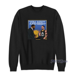 You Ain't Playing Tonight Sweatshirt for Unisex