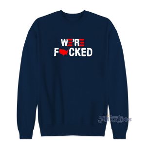 Joe Biden We’re Fucked Sweatshirt for Unisex