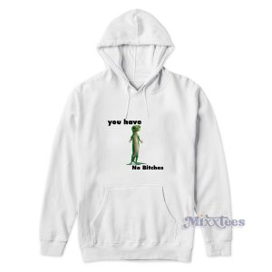 You Have No Bitches Hoodie Cheap Custom