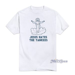 Even Jesus Hates The Yankees T-Shirt For Unisex