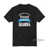 I Know It Look Too Young To Be A hot Grandpa T-Shirt