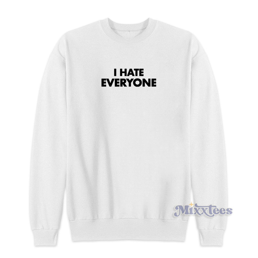 i hate everyone sweatshirt