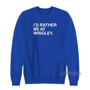 I'D RATHER BE AT WRIGLEY Sweatshirt for Unisex