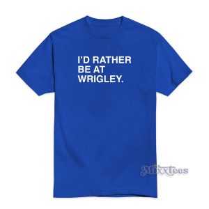 I'D RATHER BE AT WRIGLEY T-Shirt For Unisex