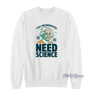 Y'all Motherfuckas Need Science Sweatshirt for Unisex