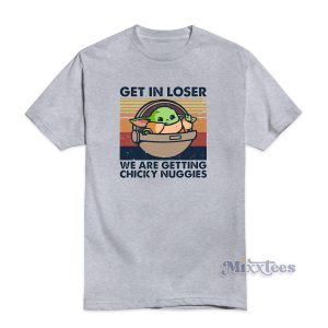 Get In Loser We Are Getting Chicky Nuggies T-Shirt