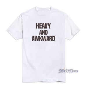 Heavy And Awkward T-Shirt For Unisex