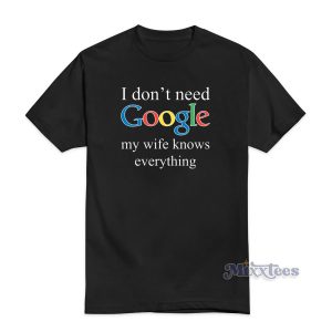 I Dont Need Google T-Shirt For Unisex