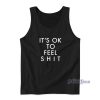 IT’S OK TO FEEL Shit Tank Top for Unisex