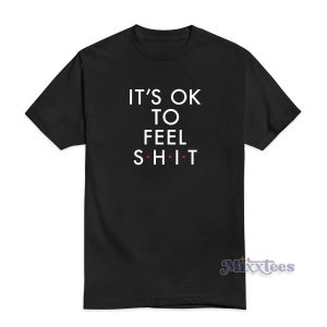 IT’S OK TO FEEL Shit T-Shirt For Unisex