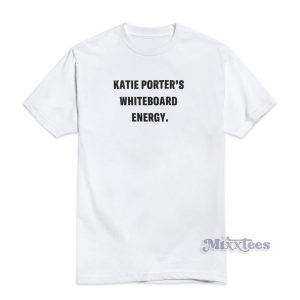 Katie Porter’s Whiteboard Energy T-Shirt For Unisex