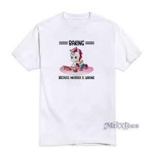 Top Unicorn Baking Because Murder Is Wrong T-Shirt For Unisex