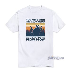You Mess With The Meow Meow You Get The Peow Peow T-Shirt