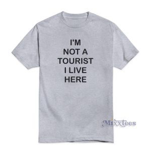 I'm Not A Tourist I Live Here T-Shirt For Unisex