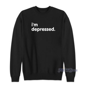 Im Depressed Sweatshirt for Unisex