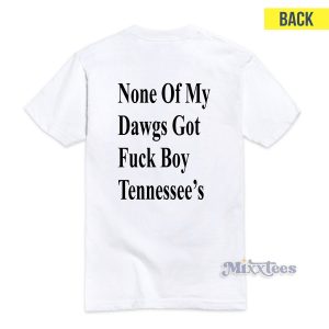 None of My Dawgs Got Fuck Boy Tennessee's T-Shirt